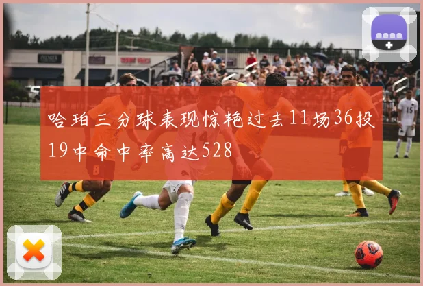 哈珀三分球表现惊艳过去11场36投19中命中率高达528